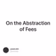 On the Abstraction of Fees
