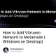 How to Add Vitruveo Network to Metamask (Windows on Desktop)