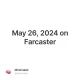 May 26, 2024 on Farcaster