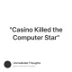 "Casino Killed the Computer Star"