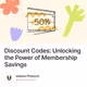 Discount Codes: Unlocking the Power of Membership Savings