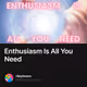 Enthusiasm Is All You Need