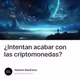 ¿Intentan acabar con las criptomonedas?