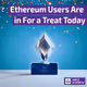 🟣 Ethereum Users Are in For a Treat Today