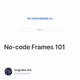 No-code Frames 101