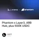 Phantom x Layer3, ARB Hub, plus 500K USDC