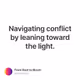 Navigating conflict by leaning toward the light.