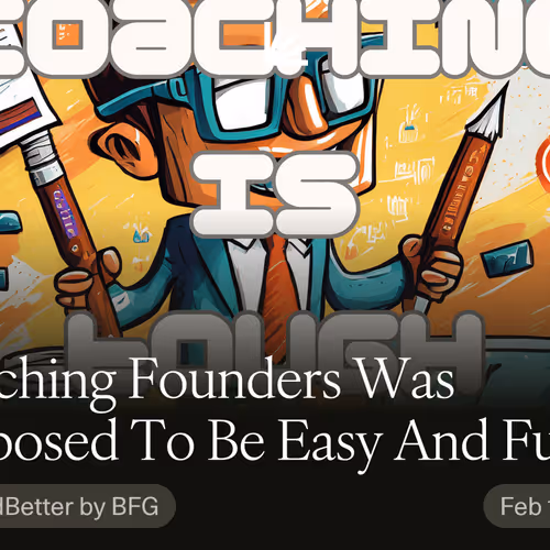 Coaching Founders Was Supposed To Be Easy And Fun