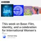 This week on Base: Film, identity, and a celebration for International Women's Day