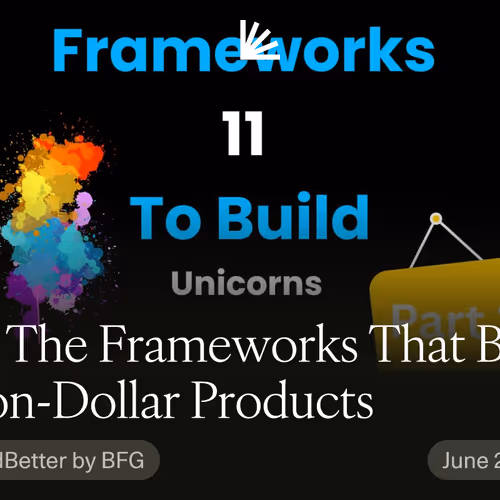(1/2) The Frameworks That Built Billion-Dollar Products