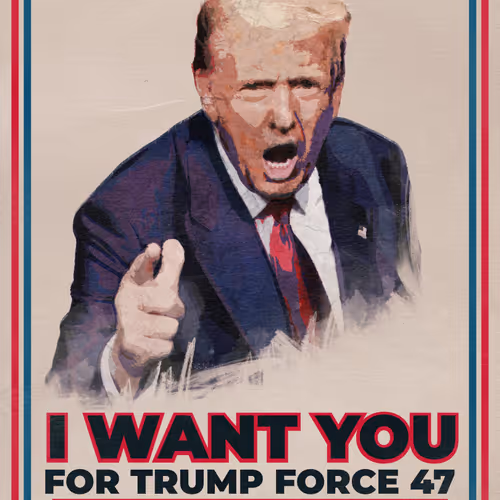 I WANT YOU FOR TRUMP FORCE 47