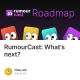 RumourCast: What's next?