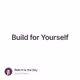 Build for Yourself