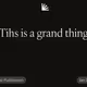 Tihs is a grand thing