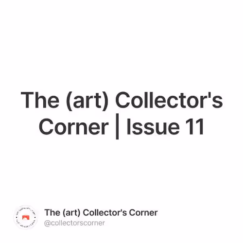 The (art) Collector's Corner | Issue 11