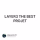 LAYER3 THE BEST PROJET