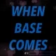 WHEN BASE COMES