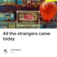 All the strangers came today