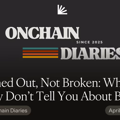 Burned Out, Not Broken: What They Don’t Tell You About Building Onchain
