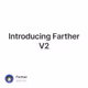 Introducing Farther V2