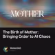The Birth of Mother: Bringing Order to AI Chaos