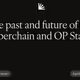 The past and future of the Superchain and OP Stack