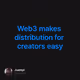 Web3 makes distribution for creators easy
