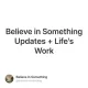 Believe in Something Updates + Life's Work