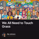 We All Need to Touch Grass