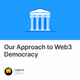 Our Approach to Web3 Democracy
