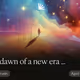 The dawn of a new era ...