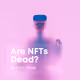 Are NFTs Dead or not