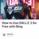How to Use DALL·E 3 for Free with Bing