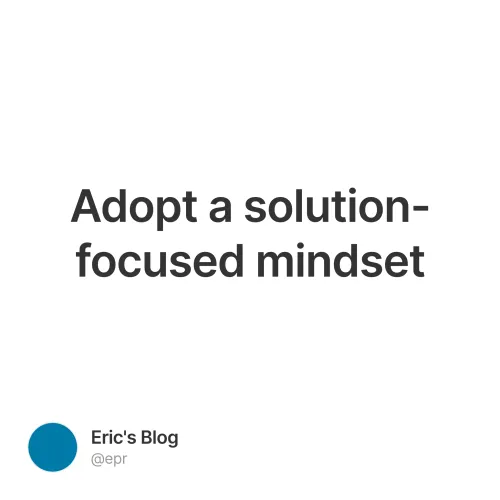 Adopt a solution-focused mindset