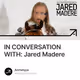 IN CONVERSATION WITH: Jared Madere