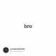 bro