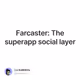 Farcaster: The superapp social layer