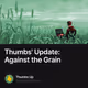 Thumbs' Update: Against the Grain