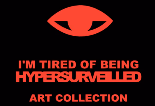 I'm Tired Of Being Hypersurveilled: Art Collection