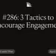 #286: 3 Tactics to Encourage Engagement