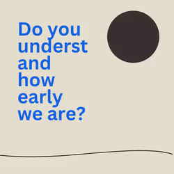 do you understand how early we are?