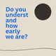 do you understand how early we are?