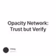 Opacity Network: Trust but Verify