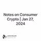 Notes on Consumer Crypto | Jan 27, 2024