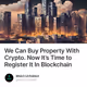 We Can Buy Property With Crypto. Now It’s Time to Register It In Blockchain