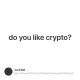 do you like crypto?