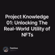 Project Knowledge 01: Unlocking The Real-World Utility of NFTs