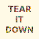 TEAR IT DOWN