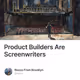 Product Builders Are Screenwriters