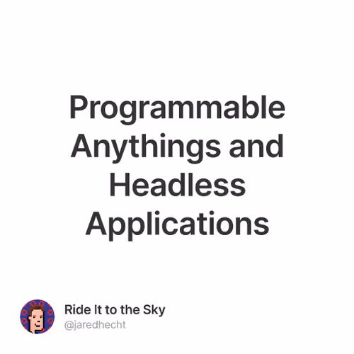 Programmable Anythings and Headless Applications